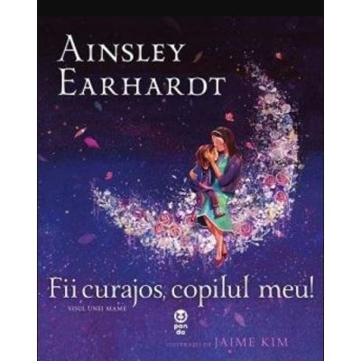 Fii curajos, copilul meu! Visul unei mame - Ainsley Earhardt