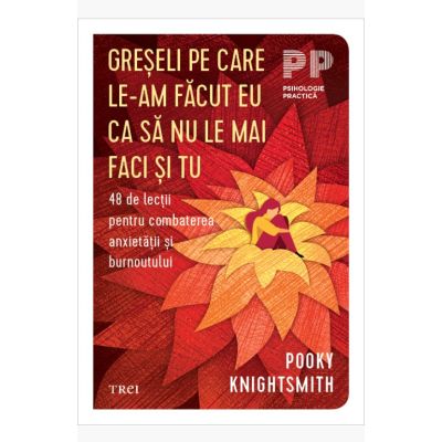 Greseli pe care le-am facut eu ca sa nu le mai faci si tu. 48 de lectii pentru combaterea anxietatii si burnoutului - Pooky Knightsmith