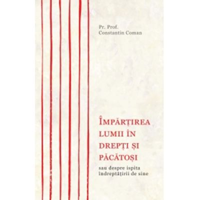 Impartirea lumii in drepti si pacatosi - Parintele Constantin Coman