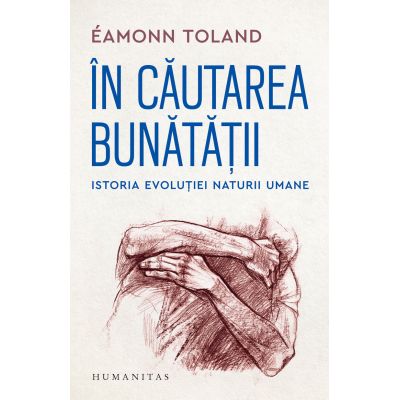 In cautarea bunatatii. Istoria evolutiei naturii umane - Eamonn Toland