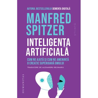 Inteligenta artificiala. Cum ne ajuta si cum ne ameninta o creatie superioasa omului - Manfred Spitzer