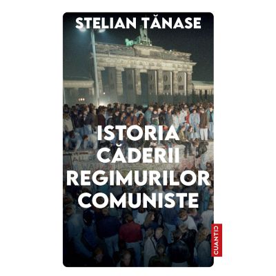 Istoria caderii regimurilor comuniste - Stelian Tanase