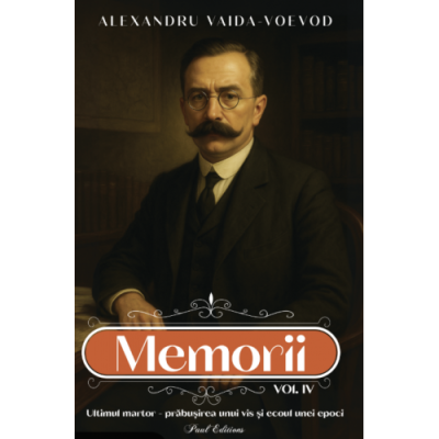 Memorii 4. Ultimul martor: prabusirea unui vis si ecoul unei epoci - Alexandru Vaida Voevod