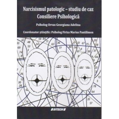 Narcisismul patologic, studiu de caz. Consiliere psihologica - Georgiana Adelina Orvas
