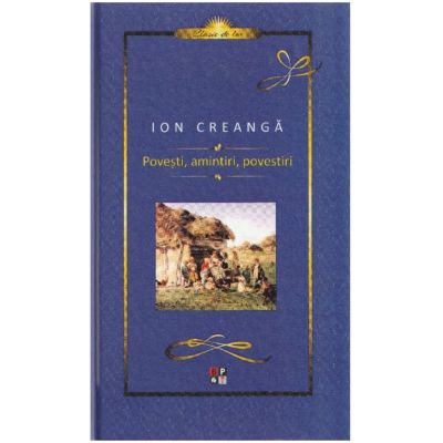 Povesti, amintiri, povestiri - Ion Creanga, editie cartonata