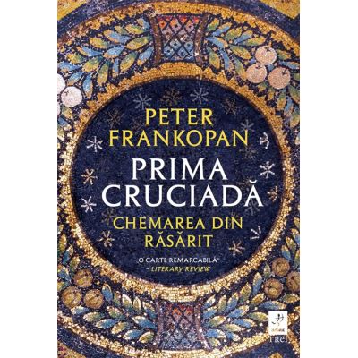 Prima cruciada. Chemarea din rasarit - Peter Frankopan