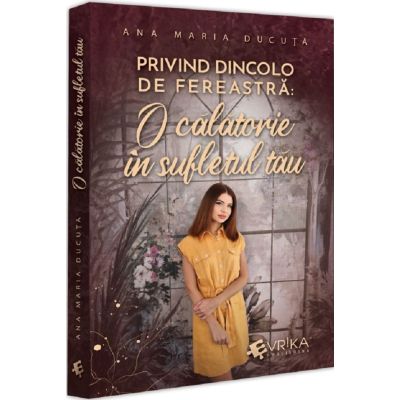 Privind dincolo de fereastra: O calatorie in sufletul tau - Ana Maria Ducuta