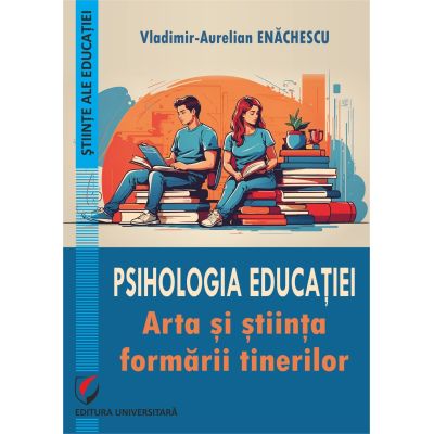 Psihologia educatiei. Arta si stiinta formarii tinerilor - Vladimir-Aurelian Enachescu