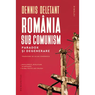 Romania sub comunism. Paradox si degenerare - Dennis Deletant