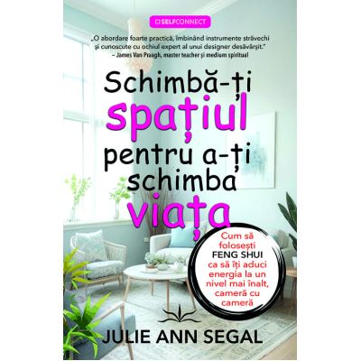 Schimba-ti spatiul pentru a-ti schimba viata - Julie Ann Segal