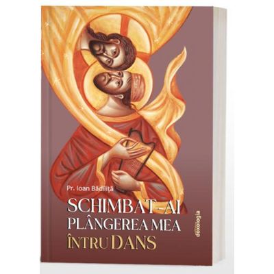 Schimbat-ai plangerea mea intru dans - Pr. Ioan Badilita