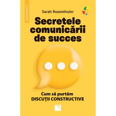 Secretele comunicarii de succes. Cum sa purtam discutii constructive - Sarah Rozenthuler