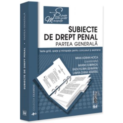 Subiecte de drept penal. Partea generala. Teste-grila, spete si minispete pentru concursuri si examene - Mihai Adrian Hotca