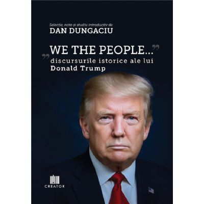 We the people. Discursurile istorice ale lui Donald Trump - Dan Dungaciu