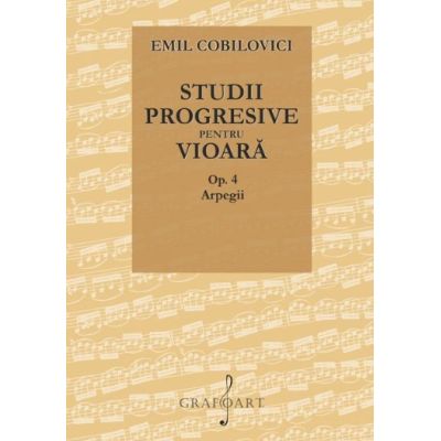 Studii progresive pentru vioara. Op. 4, Arpegii - Emil Cobilovici