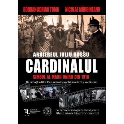 CARDINALUL. Arhiereul IULIU HOSSU, simbol al Marii Uniri din 1918 - Nicolae Margineanu