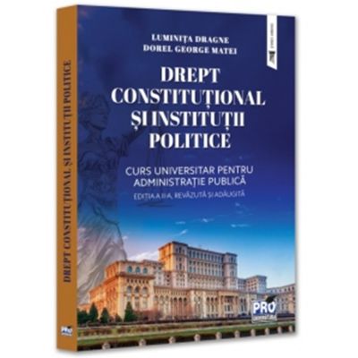 Drept constitutional si institutii politice. Curs universitar pentru Administratie publica. Editia a 2-a, revazuta si adaugita - Luminita Dragne, George Dorel Matei