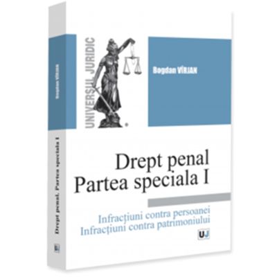 Drept penal. Partea specială 1. Infractiuni contra persoanei. Infractiuni contra patrimoniului - Bogdan Virjan