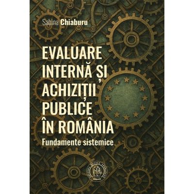 Evaluare interna si achizitii publice in Romania. Fundamente sistemice - Sabina Chiaburu