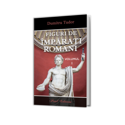 Figuri de imparati Romani volumul 1 - Dumitru Tudor
