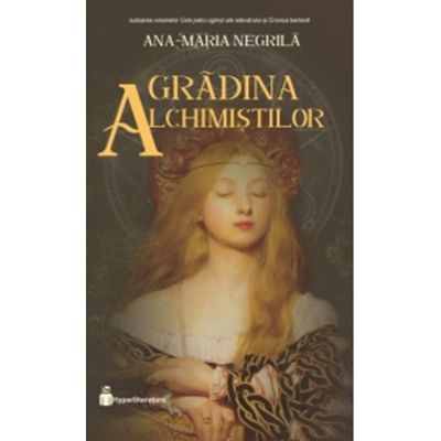 Gradina alchimistilor. Volumul 3/3 din seria Cele patru oglinzi ale adevarului - Ana-Maria Negrila