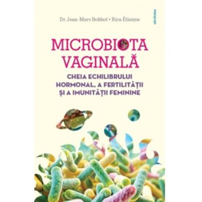 Microbiota vaginala. Cheia echilibrului hormonal, a fertilitatii si a imunitatii feminine - Rica Etienne