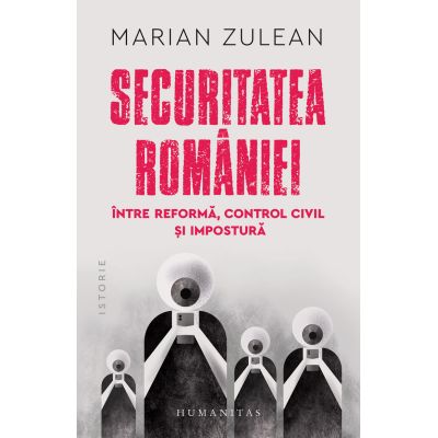 Securitatea Romaniei, intre reforma, control civil si impostura - Marian Zulean