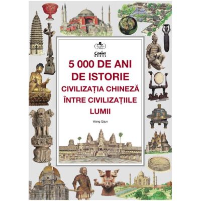 5000 de ani de istorie - civilizatia chineza intre civilizatiile lumii - Wang Quijun