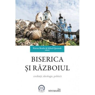 Biserica si razboiul. Credinta, ideologie, politica - Razvan Brudiu