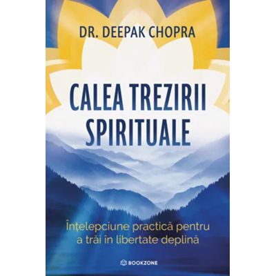 Calea trezirii spirituale. Intelepciune practica pentru a trai in libertate deplina - Dr. Deepak Chopra