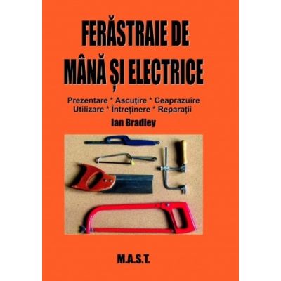 Ferastraie de mana si electrice. Prezentare, utilizare, intretinere, reparatii - Ian Bradley
