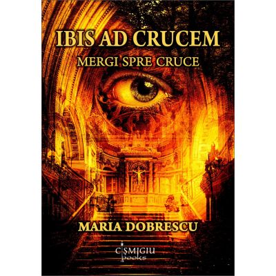 Ibis ad crucem. Mergi spre cruce - Maria Dobrescu