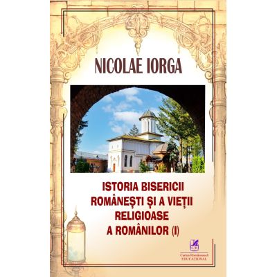 Istoria Bisericii romanesti si a vietii religioase a romanilor volumul 1 - Nicolae Iorga