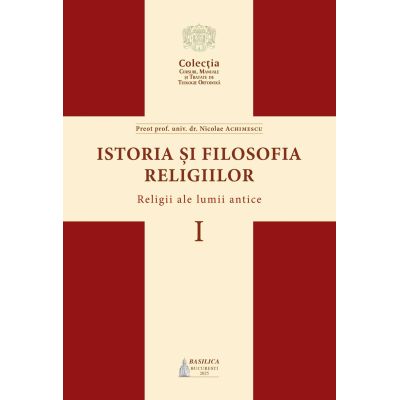 Istoria si filosofia religiilor. Religii ale lumii antice - Pr. prof. univ. dr. Nicolae Achimescu