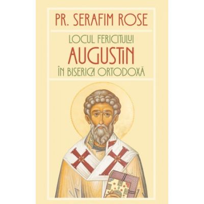 Locul Fericitului Augustin in Biserica Ortodoxa - Serafim Rose