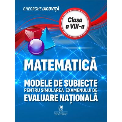 Matematica. Modele de subiecte pentru simularea examenului de Evaluare Nationala clasa a 8-a - Gheorghe Iacovita