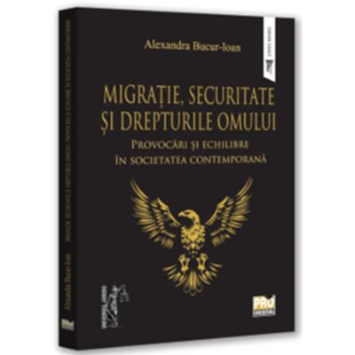 Migratie, securitate si drepturile omului: provocari si echilibre in societatea contemporana - Alexandra Bucur-Ioan