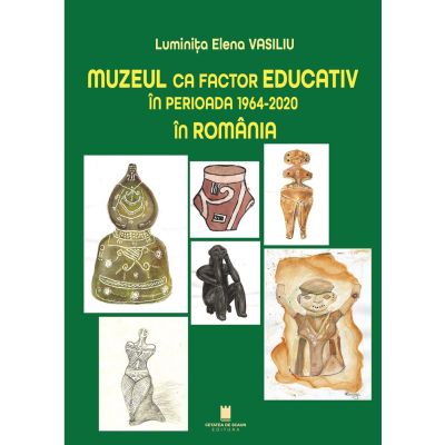 Muzeul ca factor educativ in perioada 1964-2020 in Romania - Luminita Elena Vasiliu