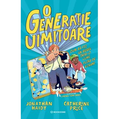 O generatie uimitoare. Cum sa fii un rebel intr-o lume plina de ecrane - Catherine Price, Jonathan Haidt