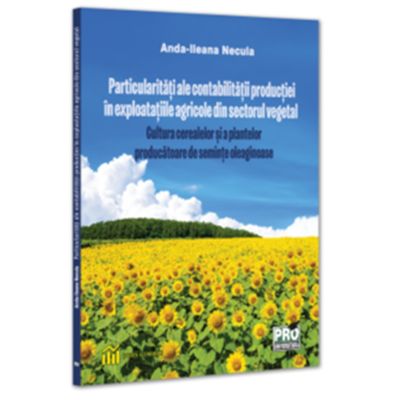Particularitati ale contabilitatii productiei in exploatatiile agricole din sectorul vegetal Cultura cerealelor si a plantelor producatoare de seminte oleaginoase - Anda Ileana Necula