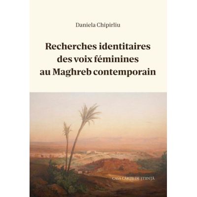 Recherches identitaires des voix feminines au Maghreb contemporain - Daniela Chipirliu