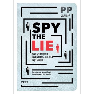 Spy the Lie. Fosti ofiteri CIA te invata cum sa detectezi inselatoriile - Philip Houston