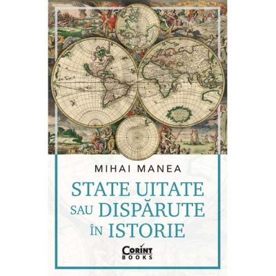 State uitate sau disparute in istorie - Mihai Manea