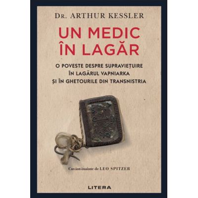 Un medic in lagar. O poveste despre supravietuire in lagarul Vapniarka si in ghetourile din Transnistria - Dr. Arthur Kessler