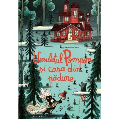 Ursuletul Pompon si casa din padure - Benjamin Chaud