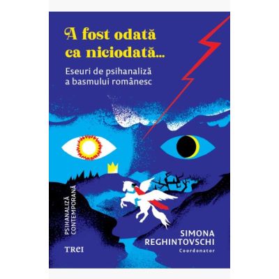 A fost odata ca niciodata... Eseuri de psihanaliza a basmului romanesc - Simona Reghintovschi, coord.
