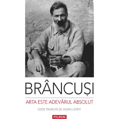 Arta este adevarul absolut. Note si aforisme - Constantin Brancusi
