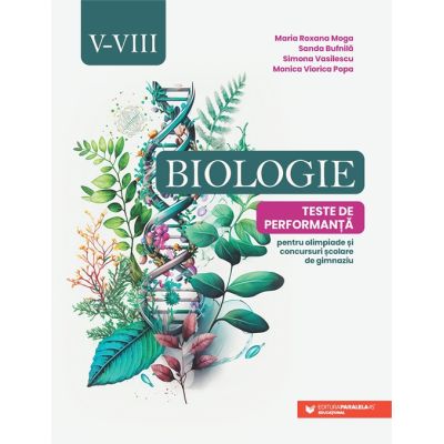 Biologie. Teste de performanta pentru olimpiade si concursuri scolare de gimnaziu. Clasele 5-8 - Maria Roxana Moga