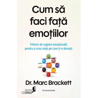 Cum sa faci fata emotiilor. Tehnici de reglare emotionala pentru a crea viata pe care ti-o doresti - Dr. Marc Brackett