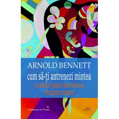 Cum sa-ti antrenezi mintea - Arnold Bennett
